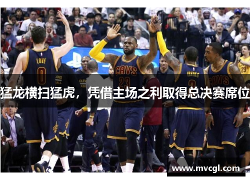 猛龙横扫猛虎，凭借主场之利取得总决赛席位
